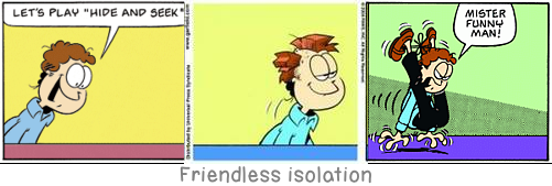 Friendless isolation: Fear is the mother of morality.